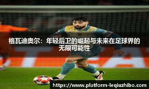 格瓦迪奥尔：年轻后卫的崛起与未来在足球界的无限可能性