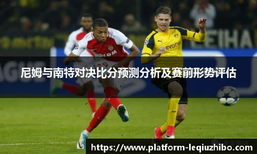 尼姆与南特对决比分预测分析及赛前形势评估