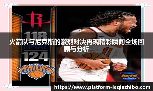火箭队与尼克斯的激烈对决再现精彩瞬间全场回顾与分析