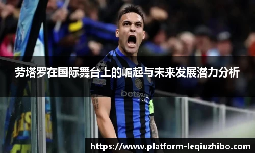 劳塔罗在国际舞台上的崛起与未来发展潜力分析