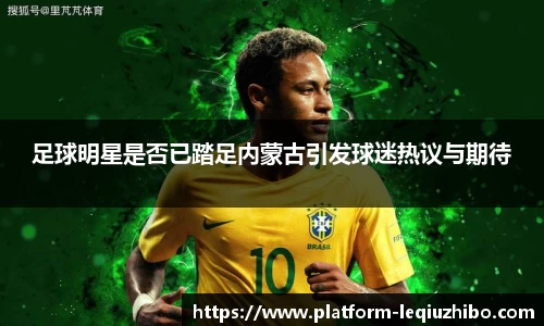 足球明星是否已踏足内蒙古引发球迷热议与期待